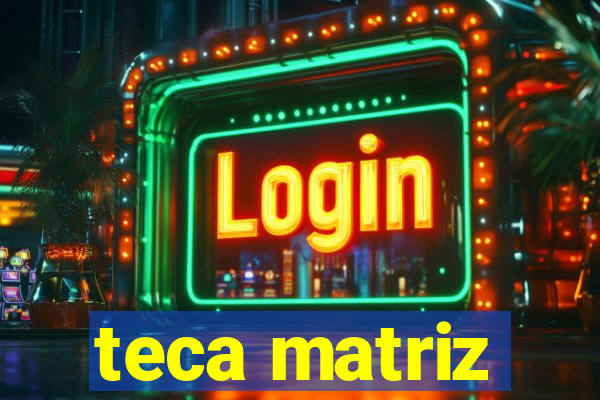 teca matriz